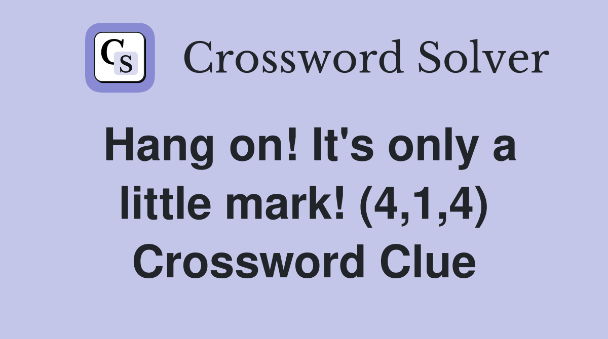 Hang on! It's only a little mark! (4,1,4) Crossword Clue Answers